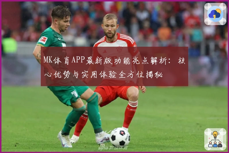 MK体育APP最新版功能亮点解析：核心优势与实用体验全方位揭秘