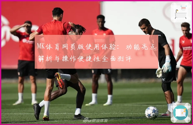 MK体育网页版使用体验：功能亮点解析与操作便捷性全面测评