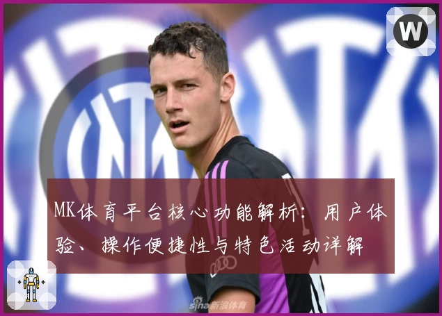 MK体育平台核心功能解析：用户体验、操作便捷性与特色活动详解