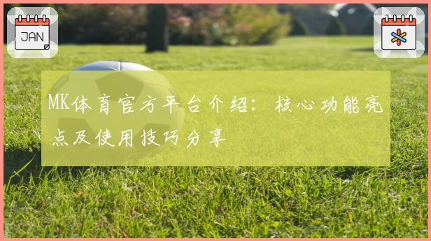 MK体育官方平台介绍：核心功能亮点及使用技巧分享