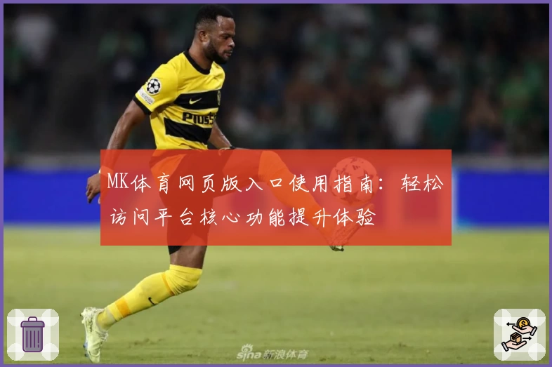 MK体育网页版入口使用指南：轻松访问平台核心功能提升体验